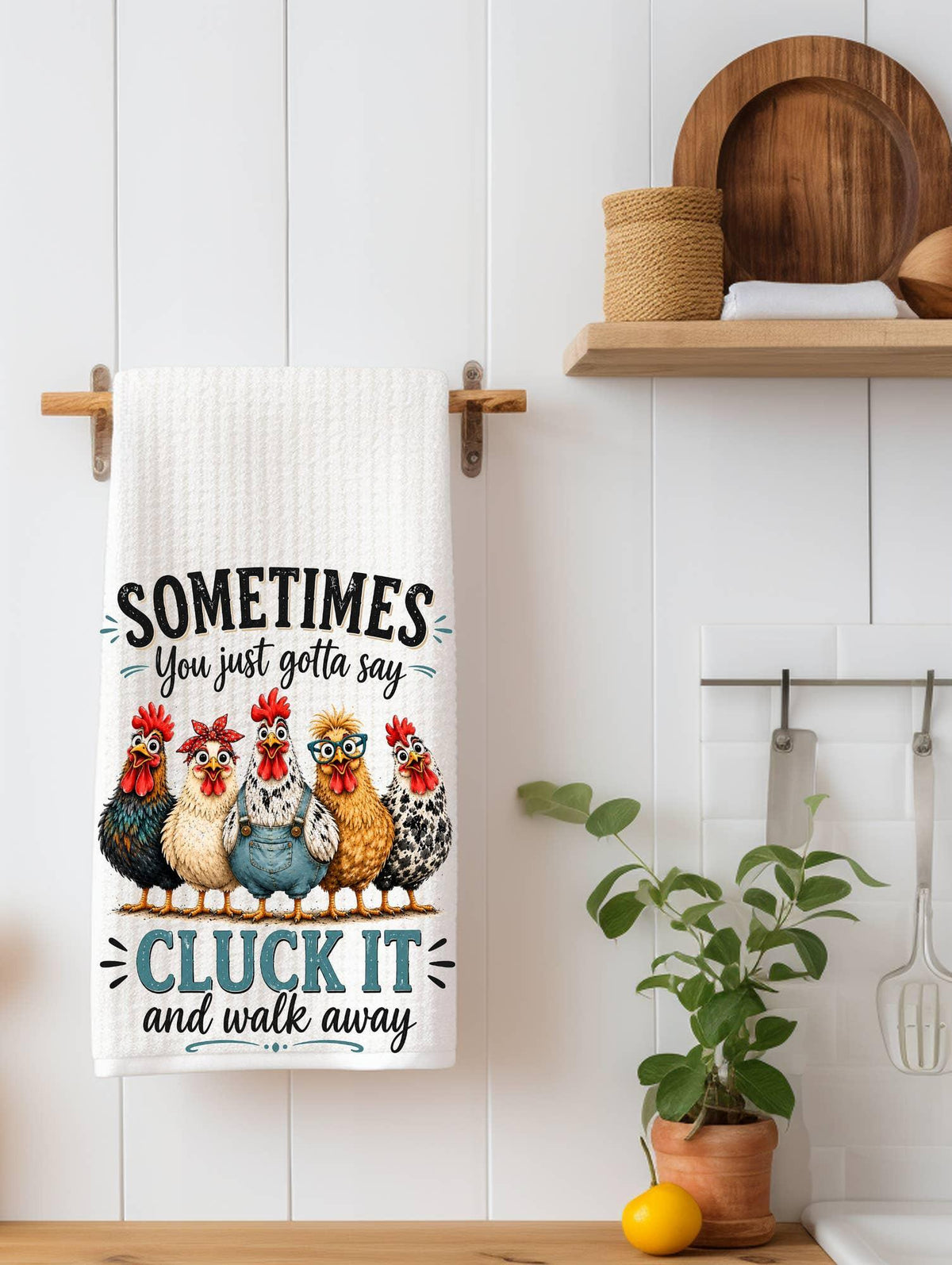Sometimes You Just Gotta Say Cluck It and Walk Away Kitchen Towel